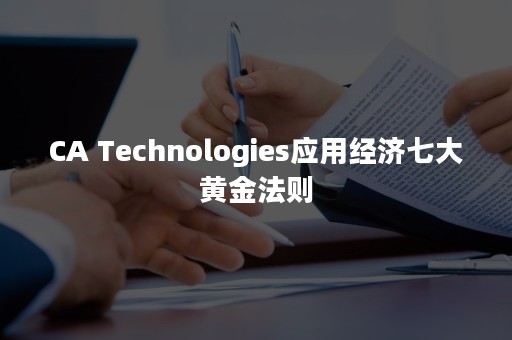 CA Technologies应用经济七大黄金法则