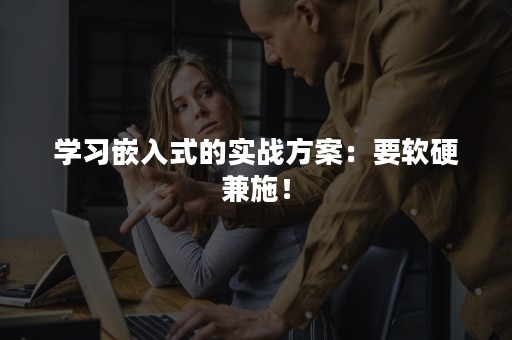 学习嵌入式的实战方案：要软硬兼施！