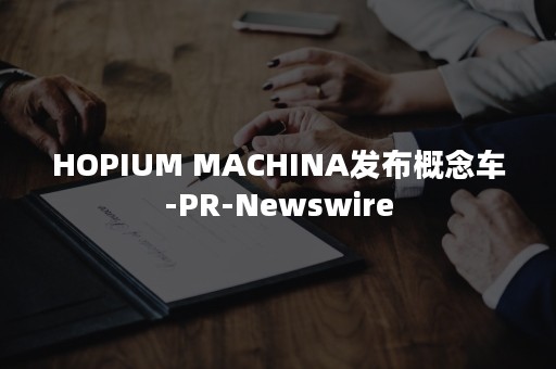 HOPIUM MACHINA发布概念车-PR-Newswire