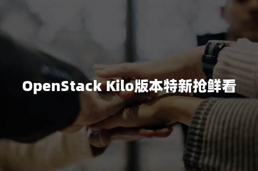 OpenStack Kilo版本特新抢鲜看