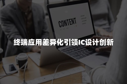 终端应用差异化引领IC设计创新