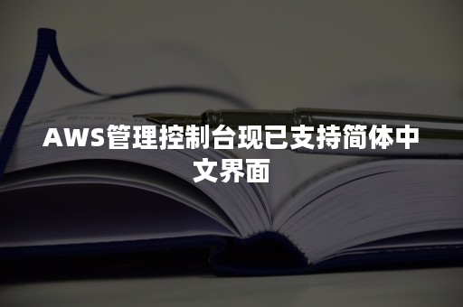 AWS管理控制台现已支持简体中文界面