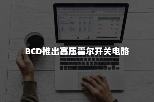 BCD推出高压霍尔开关电路