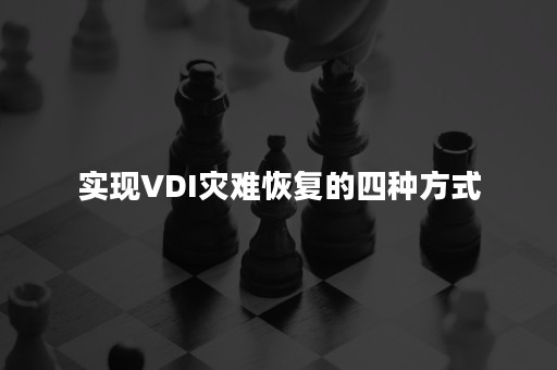 实现VDI灾难恢复的四种方式