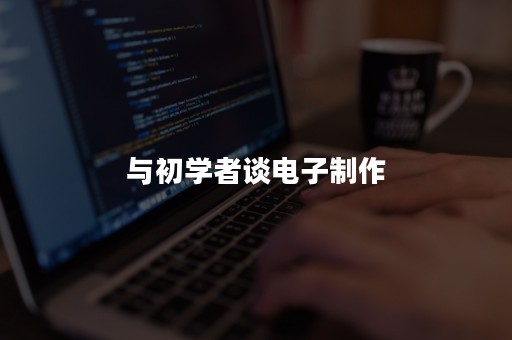与初学者谈电子制作