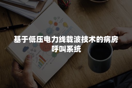 基于低压电力线载波技术的病房呼叫系统