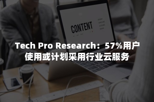 Tech Pro Research：57%用户使用或计划采用行业云服务