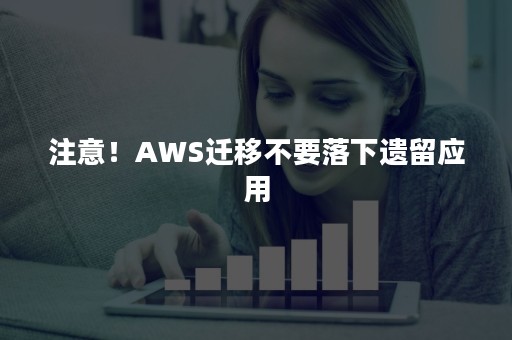 注意！AWS迁移不要落下遗留应用