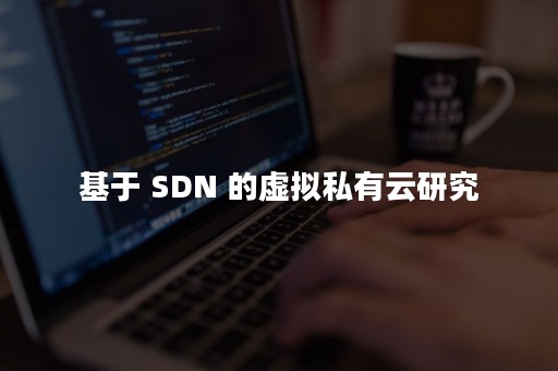 基于 SDN 的虚拟私有云研究