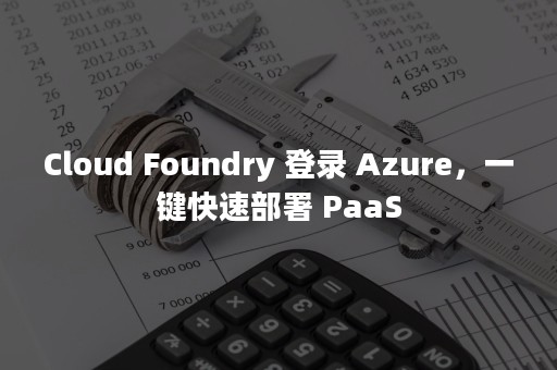 Cloud Foundry 登录 Azure，一键快速部署 PaaS