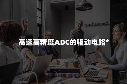 高速高精度ADC的驱动电路*
