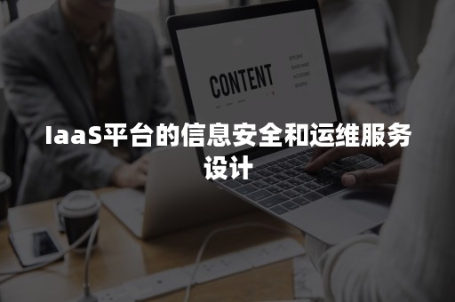 IaaS平台的信息安全和运维服务设计