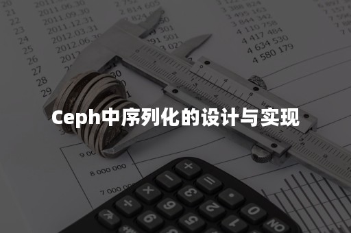Ceph中序列化的设计与实现