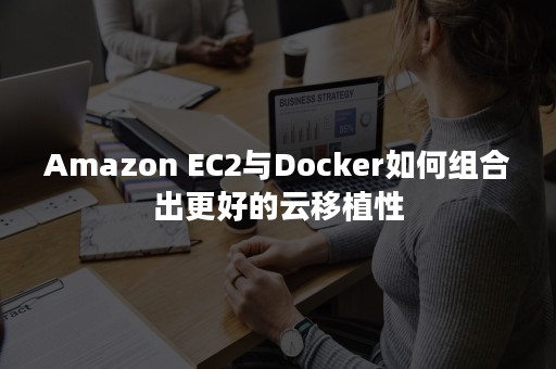 Amazon EC2与Docker如何组合出更好的云移植性