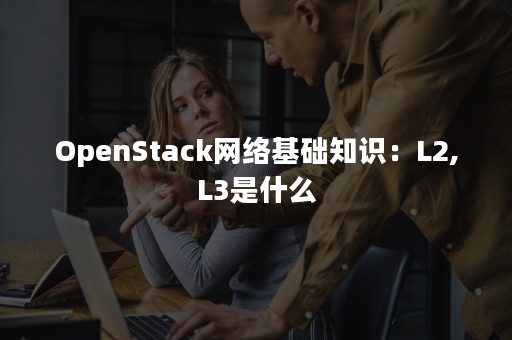 OpenStack网络基础知识：L2,L3是什么