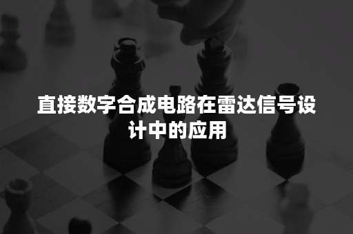 直接数字合成电路在雷达信号设计中的应用