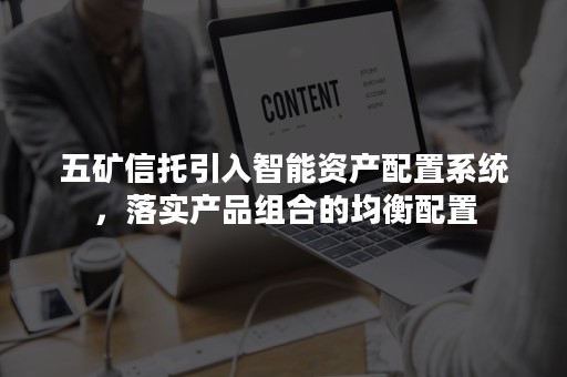 五矿信托引入智能资产配置系统，落实产品组合的均衡配置