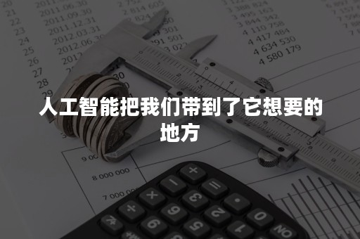 人工智能把我们带到了它想要的地方