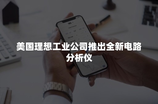 美国理想工业公司推出全新电路分析仪
