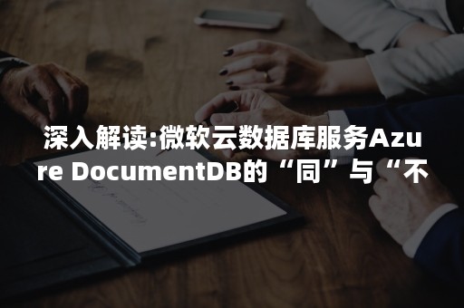 深入解读:微软云数据库服务Azure DocumentDB的“同”与“不同”