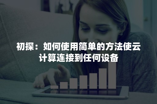 初探：如何使用简单的方法使云计算连接到任何设备