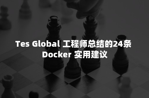 Tes Global 工程师总结的24条 Docker 实用建议