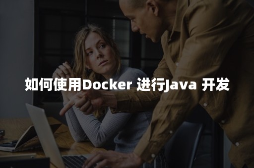 如何使用Docker 进行Java 开发