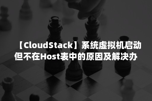 【CloudStack】系统虚拟机启动但不在Host表中的原因及解决办法