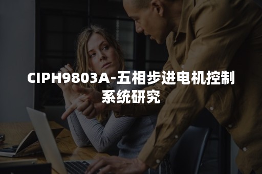 CIPH9803A-五相步进电机控制系统研究