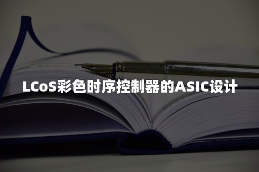 LCoS彩色时序控制器的ASIC设计