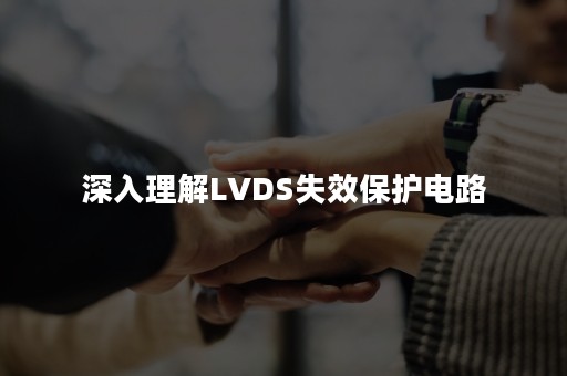 深入理解LVDS失效保护电路