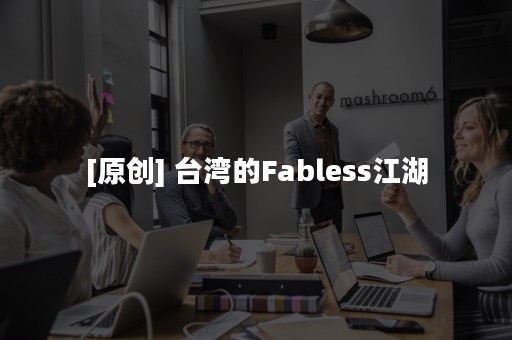 [原创] 台湾的Fabless江湖
