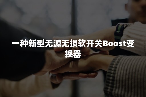 一种新型无源无损软开关Boost变换器