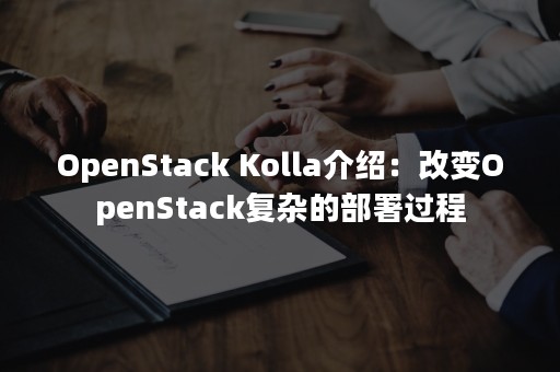 OpenStack Kolla介绍：改变OpenStack复杂的部署过程