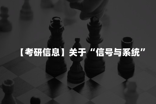 【考研信息】关于“信号与系统”