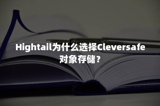 Hightail为什么选择Cleversafe对象存储？