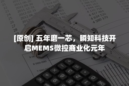 [原创] 五年磨一芯，瞬知科技开启MEMS微控商业化元年