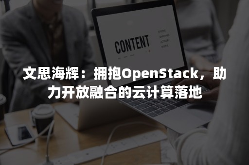 文思海辉：拥抱OpenStack，助力开放融合的云计算落地