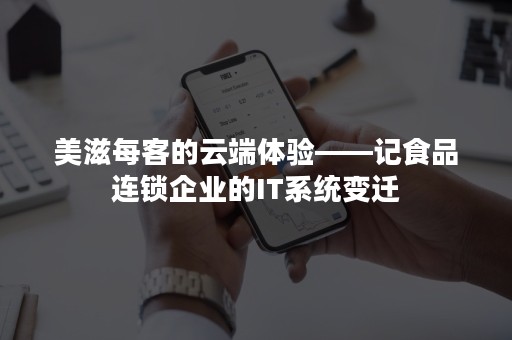 美滋每客的云端体验——记食品连锁企业的IT系统变迁