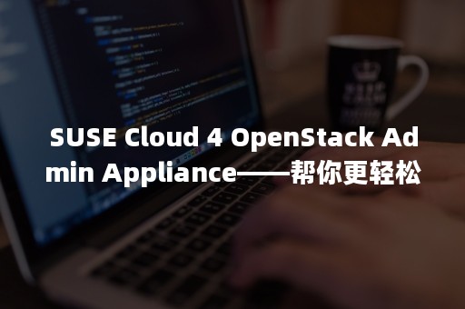 SUSE Cloud 4 OpenStack Admin Appliance——帮你更轻松地启动云