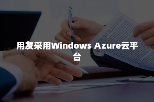 用友采用Windows Azure云平台