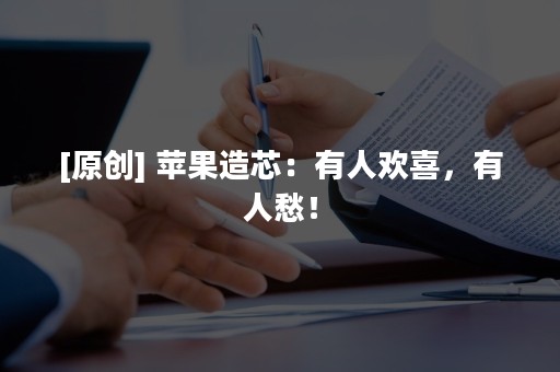 [原创] 苹果造芯：有人欢喜，有人愁！