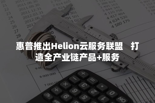 惠普推出Helion云服务联盟   打造全产业链产品+服务