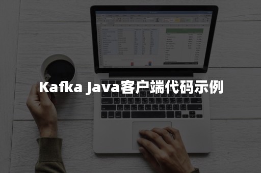 Kafka Java客户端代码示例