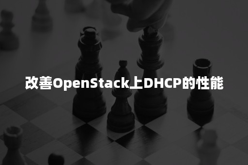 改善OpenStack上DHCP的性能