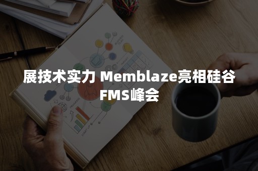 展技术实力 Memblaze亮相硅谷FMS峰会