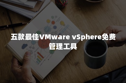 五款最佳VMware vSphere免费管理工具