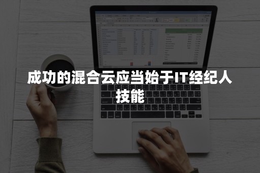 成功的混合云应当始于IT经纪人技能