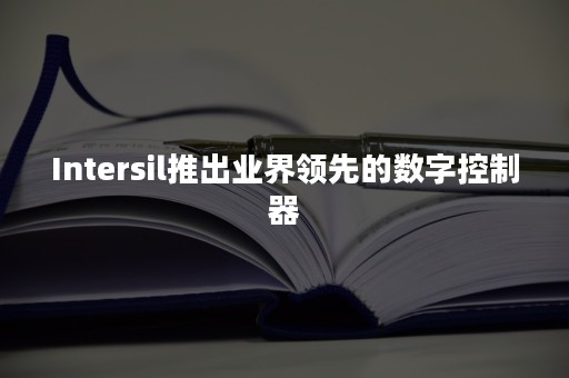 Intersil推出业界领先的数字控制器