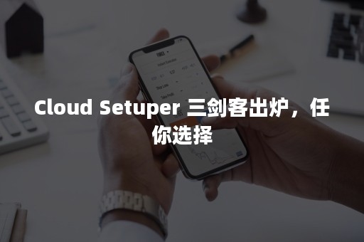 Cloud Setuper 三剑客出炉，任你选择